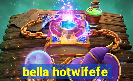 bella hotwifefe